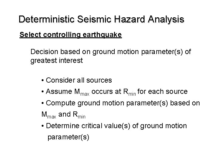 Deterministic Seismic Hazard Analysis Select controlling earthquake Decision based on ground motion parameter(s) of