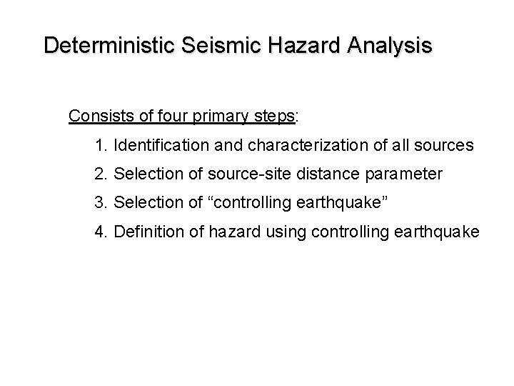 Deterministic Seismic Hazard Analysis Consists of four primary steps: 1. Identification and characterization of