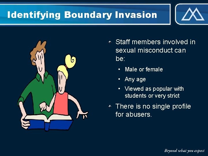 Identifying Boundary Invasion Staff members involved in sexual misconduct can be: • Male or