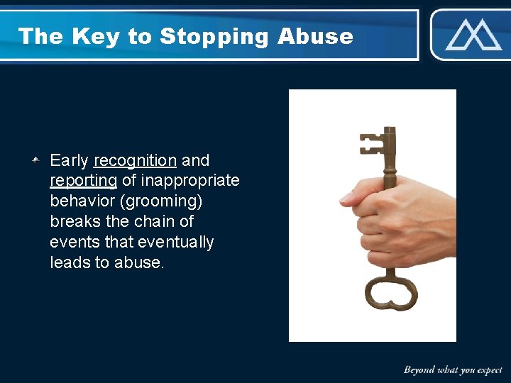 The Key to Stopping Abuse Early recognition and reporting of inappropriate behavior (grooming) breaks