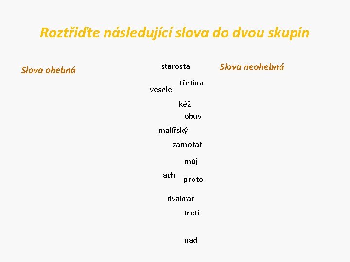 Roztřiďte následující slova do dvou skupin Slova ohebná starosta třetina vesele kéž obuv malířský