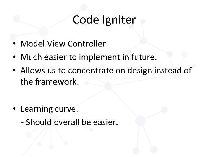 Code Igniter • Model View Controller • Much easier to implement in future. •