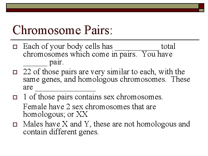 Chromosome Pairs: o o Each of your body cells has ______ total chromosomes which