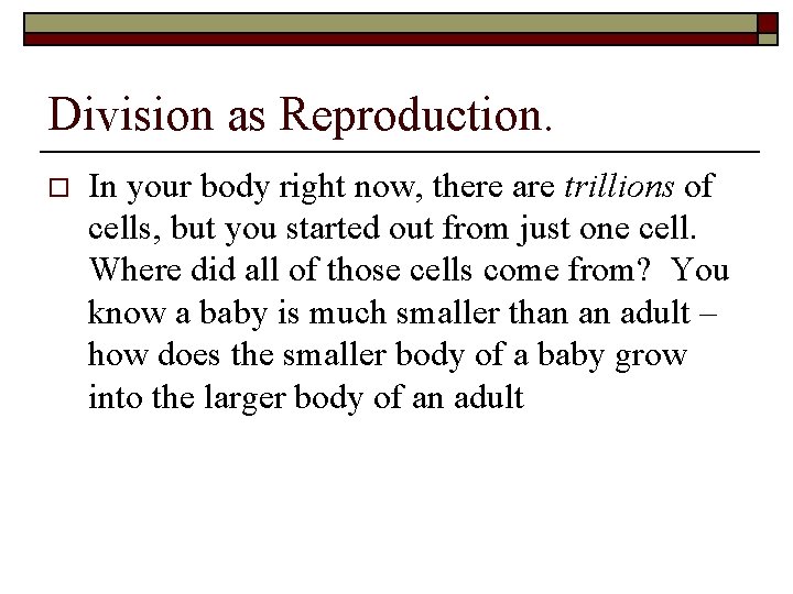 Division as Reproduction. o In your body right now, there are trillions of cells,