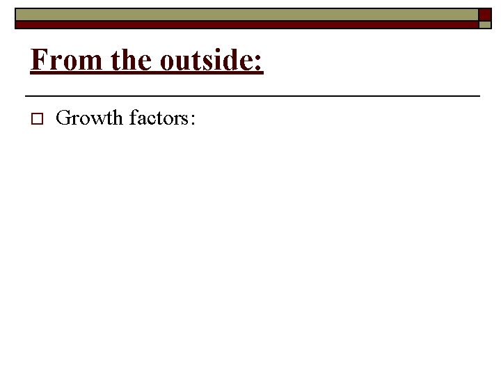 From the outside: o Growth factors: 