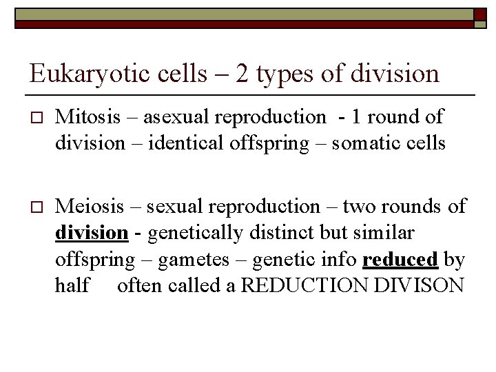 Eukaryotic cells – 2 types of division o Mitosis – asexual reproduction - 1