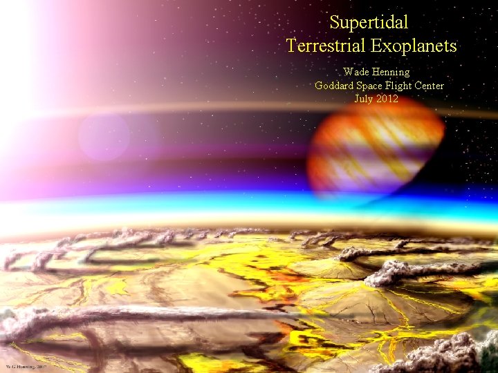 Supertidal Terrestrial Exoplanets Wade Henning Goddard Space Flight Center July 2012 