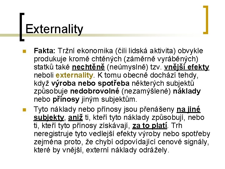 Externality n n Fakta: Tržní ekonomika (čili lidská aktivita) obvykle produkuje kromě chtěných (záměrně