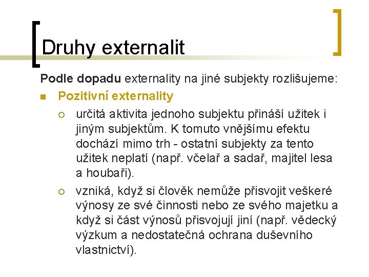 Druhy externalit Podle dopadu externality na jiné subjekty rozlišujeme: n Pozitivní externality ¡ určitá