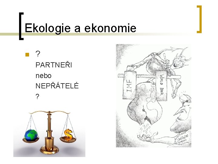 Ekologie a ekonomie n ? PARTNEŘI nebo NEPŘÁTELÉ ? 