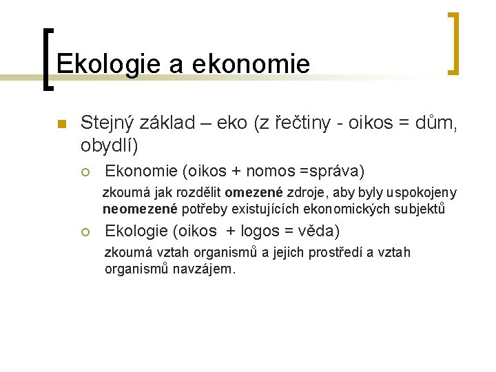 Ekologie a ekonomie n Stejný základ – eko (z řečtiny - oikos = dům,