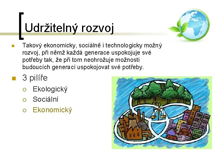 Udržitelný rozvoj n n Takový ekonomicky, sociálně i technologicky možný rozvoj, při němž každá