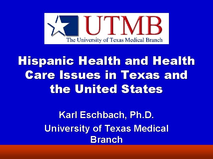 Hispanic Health and Health Care Issues in Texas and the United States Karl Eschbach,