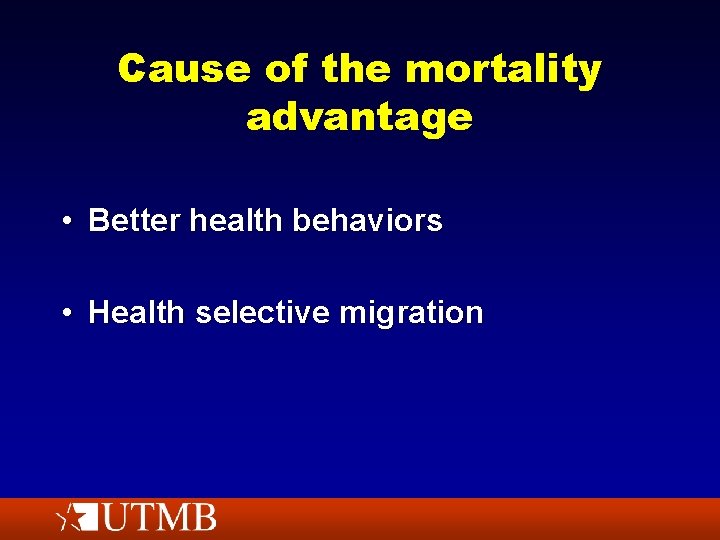 Cause of the mortality advantage • Better health behaviors • Health selective migration 