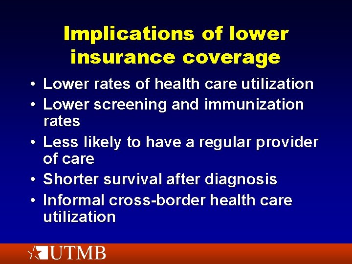 Implications of lower insurance coverage • Lower rates of health care utilization • Lower