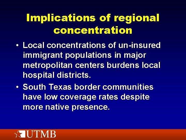 Implications of regional concentration • Local concentrations of un-insured immigrant populations in major metropolitan