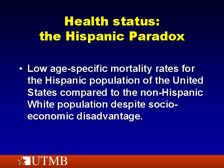 Health status: the Hispanic Paradox • Low age-specific mortality rates for the Hispanic population