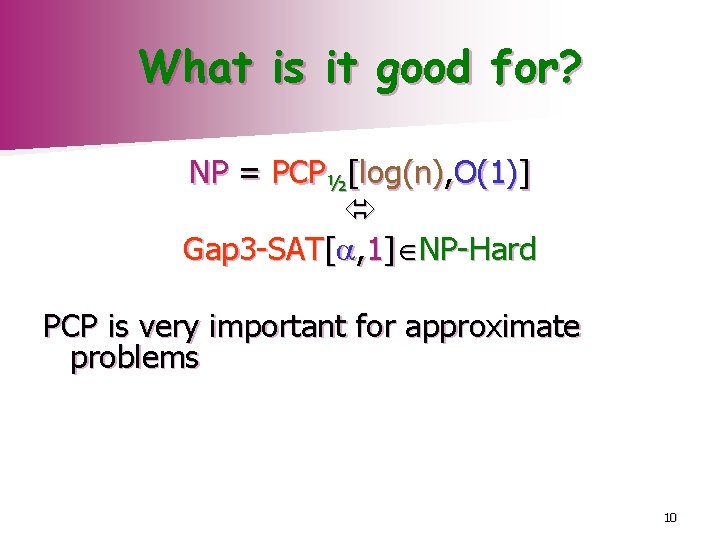 What is it good for? NP = PCP½[log(n), O(1)] Gap 3 -SAT[ , 1]