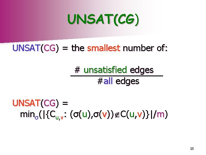 UNSAT(CG) = the smallest number of: # unsatisfied edges #all edges UNSAT(CG) = minσ(|{Cu,