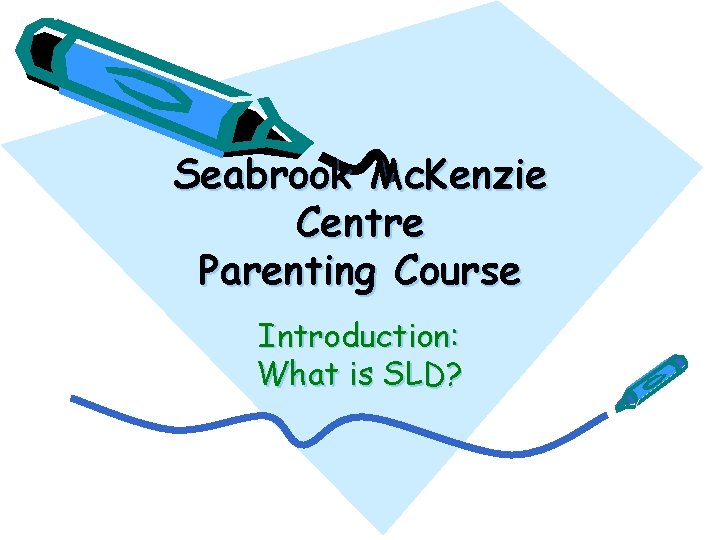 Seabrook Mc. Kenzie Centre Parenting Course Introduction: What is SLD? 