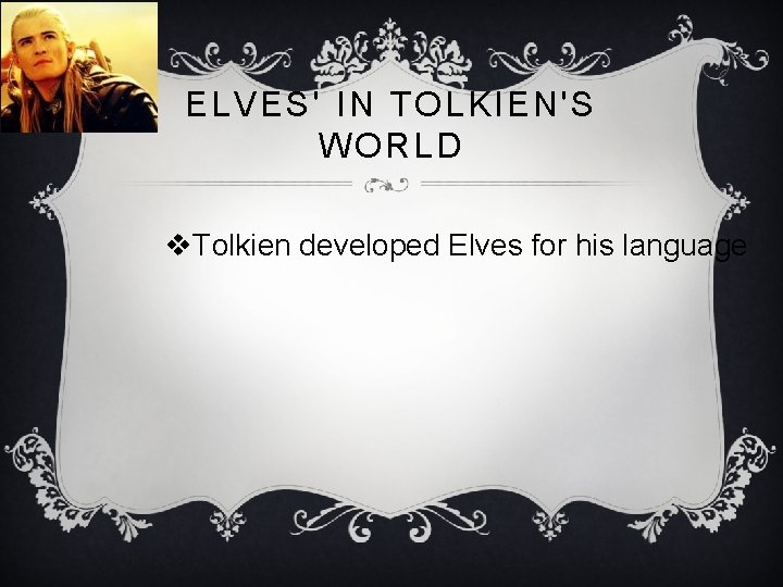 ELVES' IN TOLKIEN'S WORLD v. Tolkien developed Elves for his language 