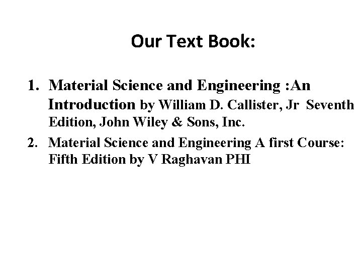 Our Text Book: 1. Material Science and Engineering : An Introduction by William D.