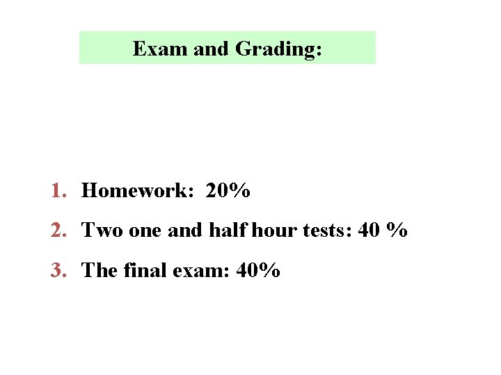 Exam and Grading: 1. Homework: 20% 2. Two one and half hour tests: 40