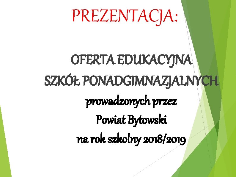 PREZENTACJA: OFERTA EDUKACYJNA SZKÓŁ PONADGIMNAZJALNYCH prowadzonych przez Powiat Bytowski na rok szkolny 2018/2019 