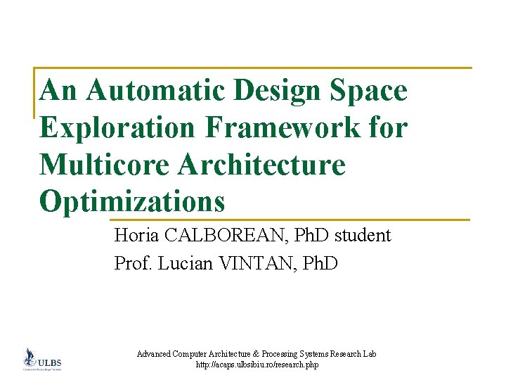 An Automatic Design Space Exploration Framework for Multicore Architecture Optimizations Horia CALBOREAN, Ph. D