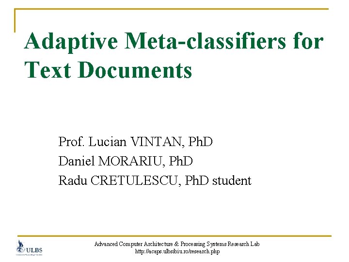  Adaptive Meta-classifiers for Text Documents Prof. Lucian VINTAN, Ph. D Daniel MORARIU, Ph.