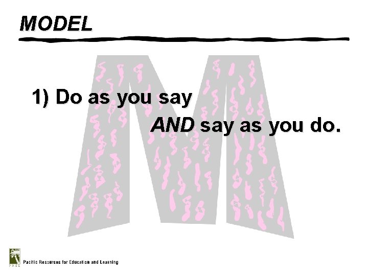 MODEL 1) Do as you say AND say as you do. 