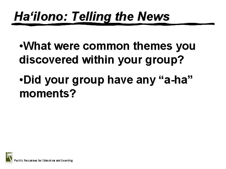 Ha‘ilono: Telling the News • What were common themes you discovered within your group?