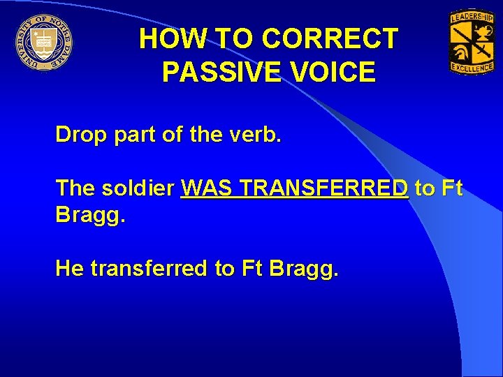 HOW TO CORRECT PASSIVE VOICE Drop part of the verb. The soldier WAS TRANSFERRED