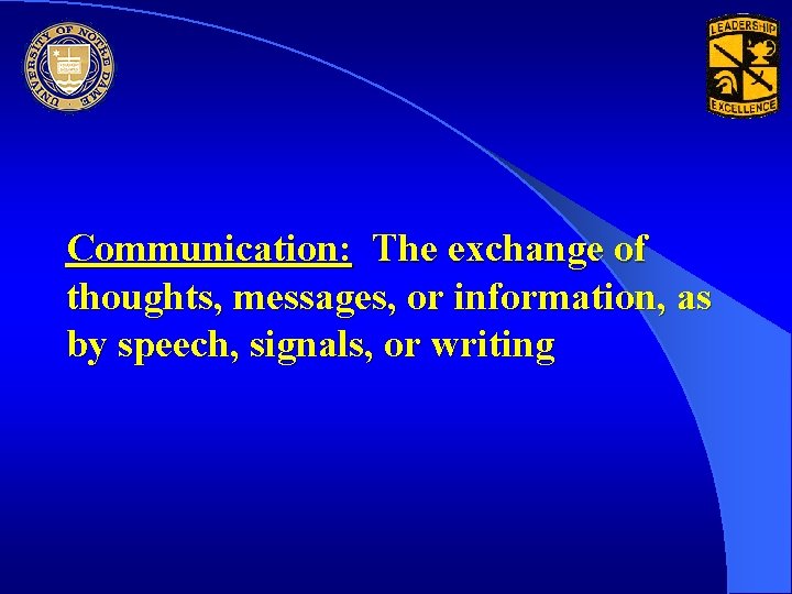 Communication: The exchange of thoughts, messages, or information, as by speech, signals, or writing