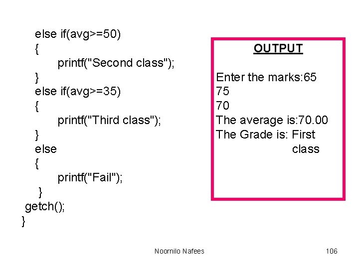 else if(avg>=50) { printf("Second class"); } else if(avg>=35) { printf("Third class"); } else { else if(avg>=50) { printf("Second class"); } else if(avg>=35) { printf("Third class"); } else {