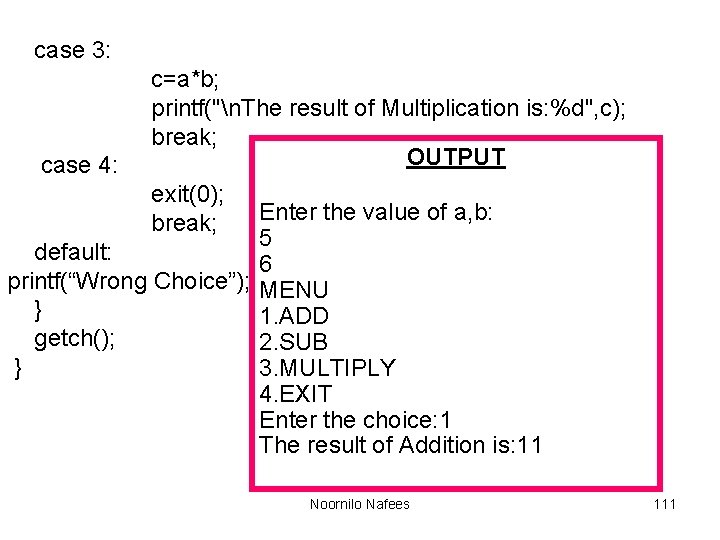 case 3: case 4: c=a*b; printf("n. The result of Multiplication is: %d", c); break;