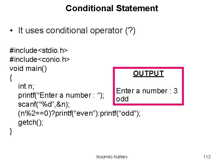 Conditional Statement • It uses conditional operator (? ) #include<stdio. h> #include<conio. h> void