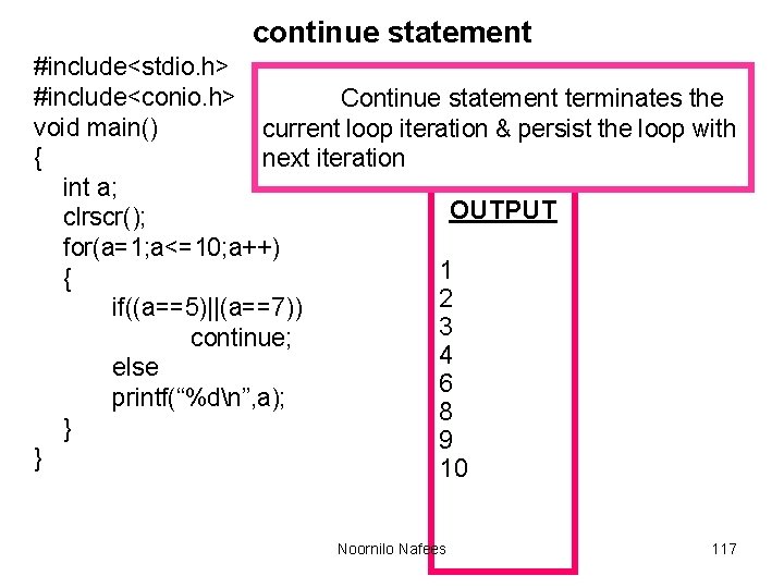 continue statement #include<stdio. h> #include<conio. h> Continue statement terminates the void main() current loop