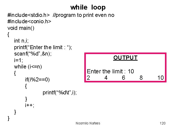 while loop #include<stdio. h> //program to print even no #include<conio. h> void main() { while loop #include<stdio. h> //program to print even no #include<conio. h> void main() {