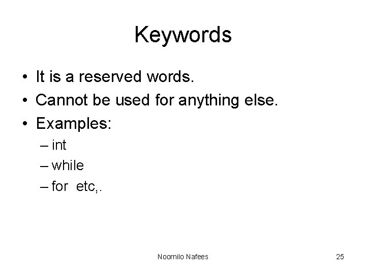 Keywords • It is a reserved words. • Cannot be used for anything else.