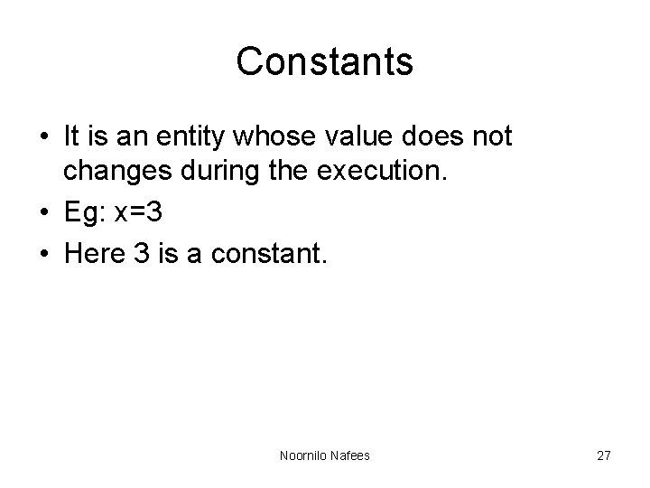 Constants • It is an entity whose value does not changes during the execution.