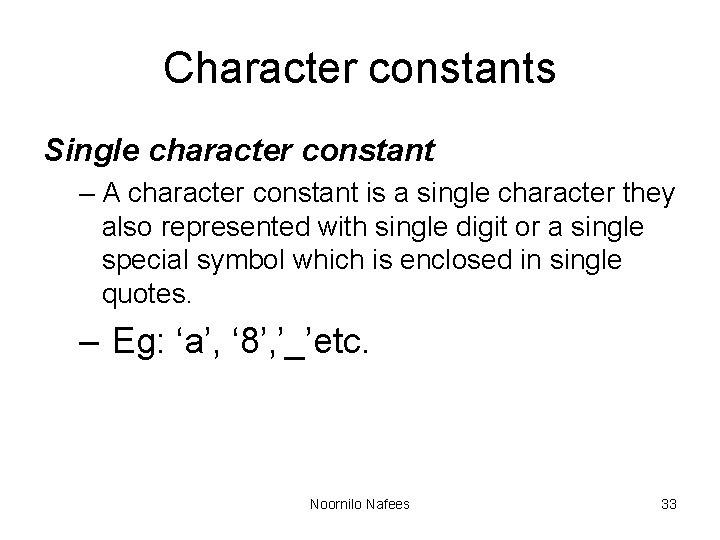 Character constants Single character constant – A character constant is a single character they