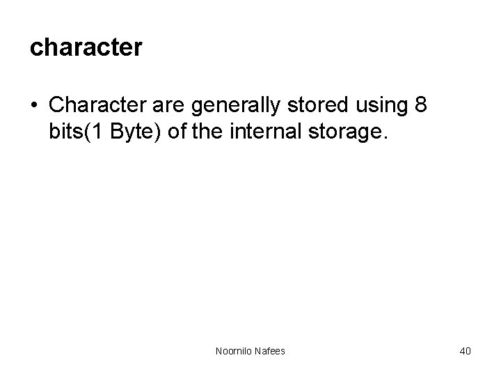 character • Character are generally stored using 8 bits(1 Byte) of the internal storage. character • Character are generally stored using 8 bits(1 Byte) of the internal storage.