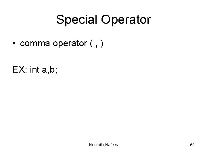 Special Operator • comma operator ( , ) EX: int a, b; Noornilo Nafees
