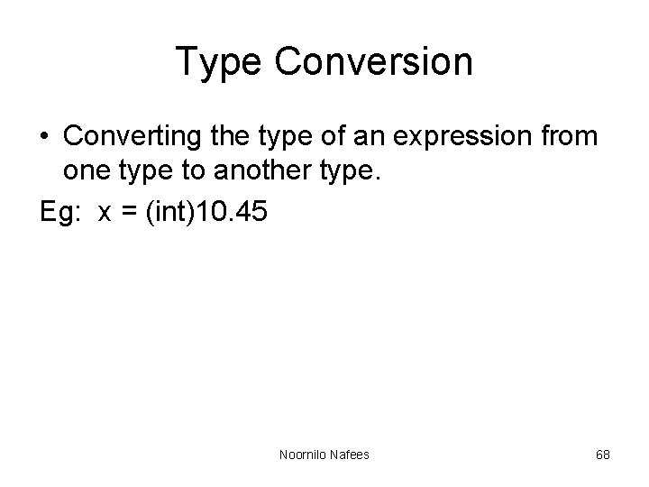 Type Conversion • Converting the type of an expression from one type to another Type Conversion • Converting the type of an expression from one type to another