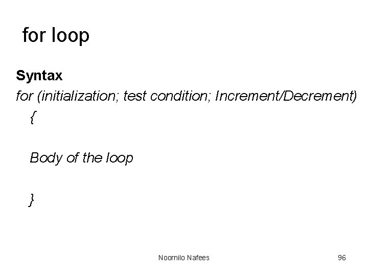 for loop Syntax for (initialization; test condition; Increment/Decrement) { Body of the loop } for loop Syntax for (initialization; test condition; Increment/Decrement) { Body of the loop }