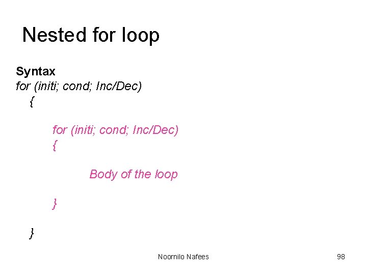 Nested for loop Syntax for (initi; cond; Inc/Dec) { Body of the loop } Nested for loop Syntax for (initi; cond; Inc/Dec) { Body of the loop }