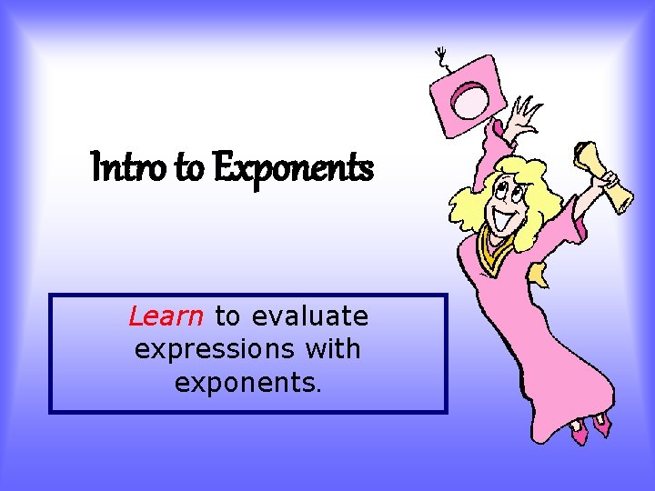 Intro to Exponents Learn to evaluate expressions with exponents. 