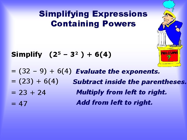 Simplifying Expressions Containing Powers Simplify (25 – 32 ) + 6(4) = (32 –