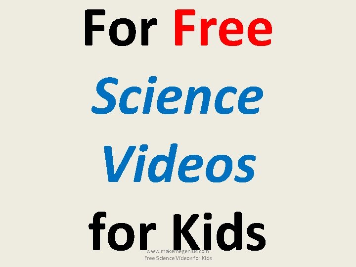 For Free Science Videos for Kids www. makemegenius. com Free Science Videos for Kids